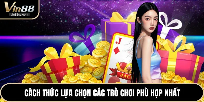 Cách thức lựa chọn các trò chơi phù hợp nhất