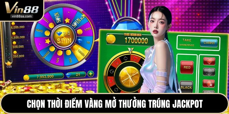 Chọn thời điểm vàng mở thưởng trúng jackpot