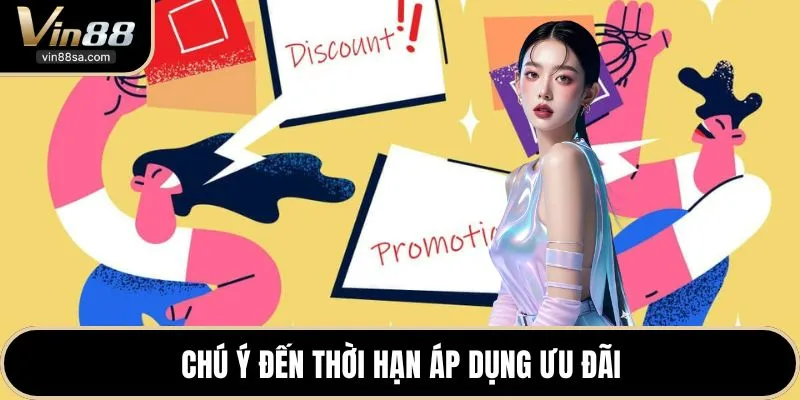 Chú ý đến thời hạn áp dụng ưu đãi