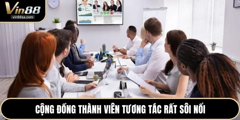 Cộng đồng thành viên tương tác rất sôi nổi