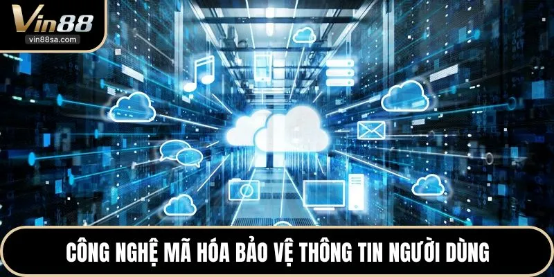 Công nghệ mã hóa bảo vệ thông tin người dùng