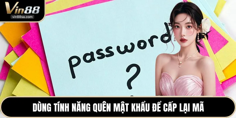 Dùng tính năng quên mật khẩu để cấp lại mã