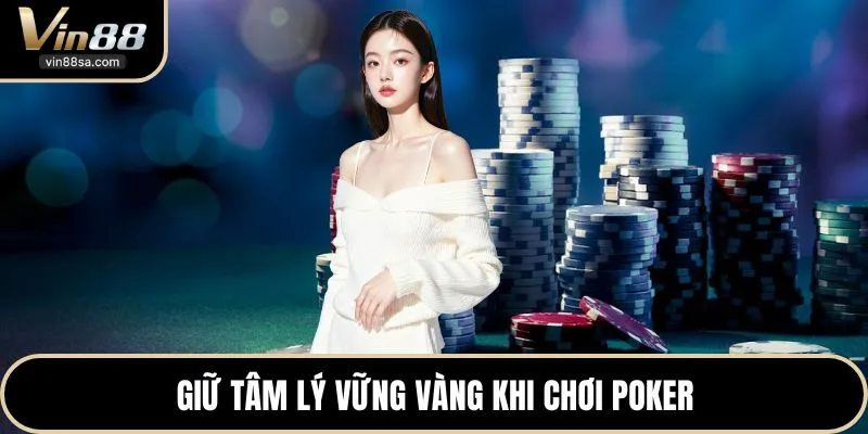 Giữ tâm lý vững vàng khi chơi poker