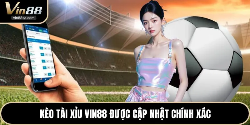 Kèo tài xỉu VIN88 được cập nhật chính xác