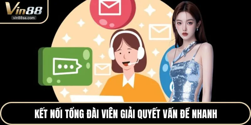 Kết nối tổng đài viên giải quyết vấn đề nhanh