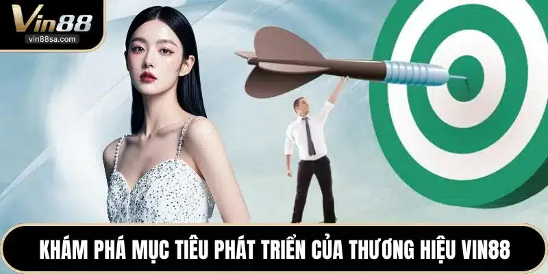 Khám phá mục tiêu phát triển của thương hiệu VIN88
