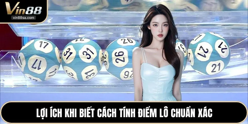 Lợi ích khi biết cách tính điểm lô chuẩn xác