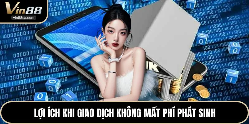 Lợi ích khi giao dịch không mất phí phát sinh
