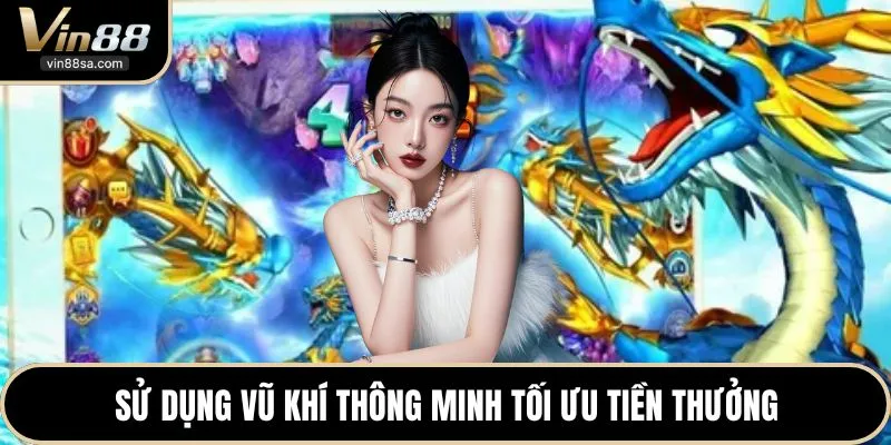 Sử dụng vũ khí thông minh tối ưu tiền thưởng