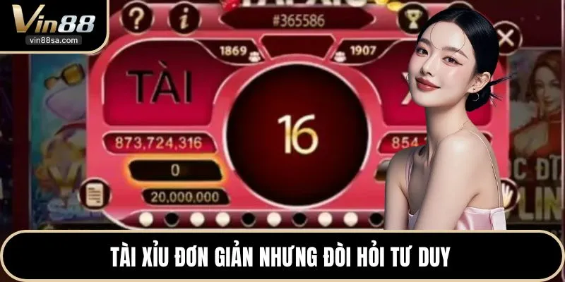 Tài xỉu đơn giản nhưng đòi hỏi tư duy