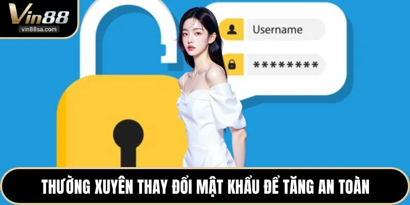 Thường xuyên thay đổi mật khẩu để tăng an toàn