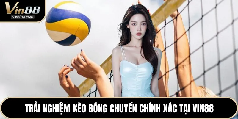 Trải nghiệm kèo bóng chuyền chính xác tại VIN88