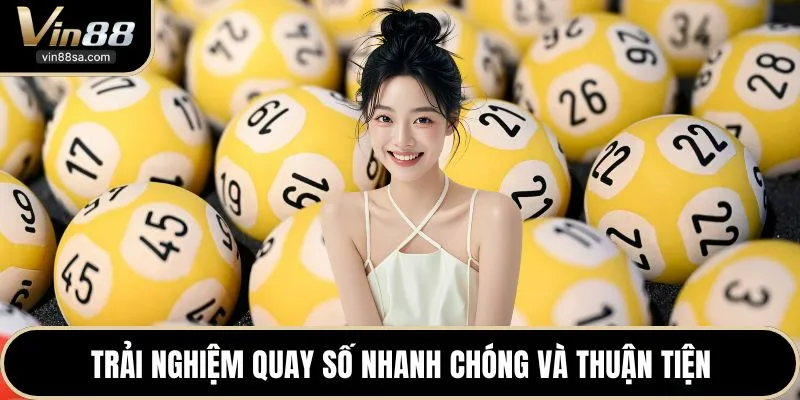 Trải nghiệm quay số nhanh chóng và thuận tiện