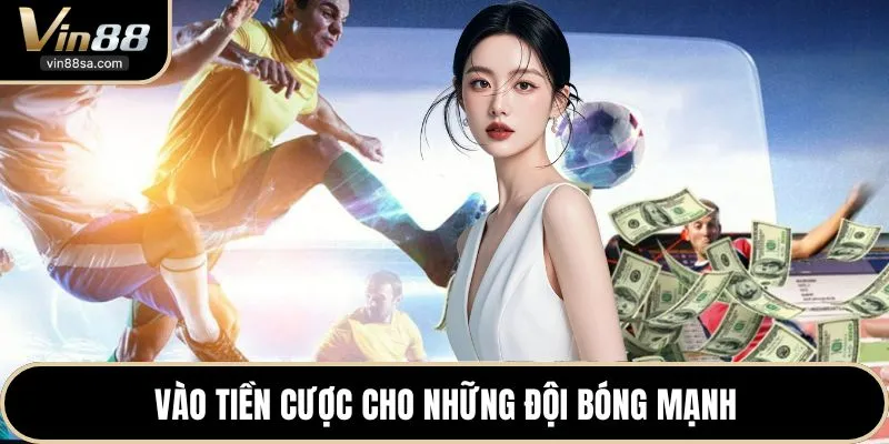 Vào tiền cược cho những đội bóng mạnh
