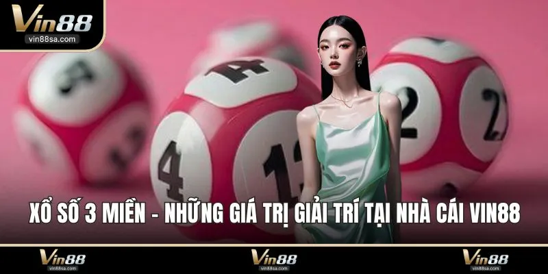 Xổ Số 3 Miền - Những Giá Trị Giải Trí Tại Nhà Cái VIN88